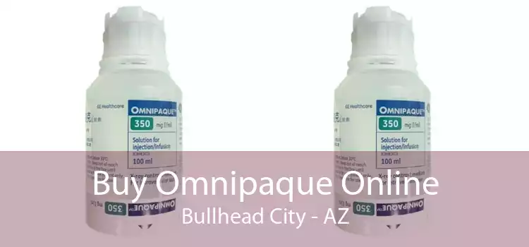 Buy Omnipaque Online Bullhead City - AZ